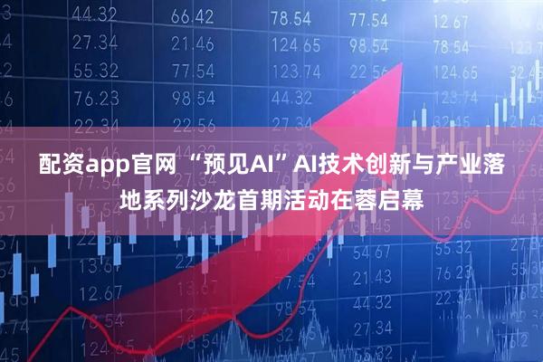 配资app官网 “预见AI”AI技术创新与产业落地系列沙龙首期活动在蓉启幕